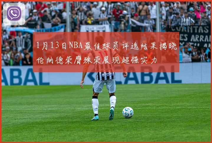 1月13日NBA最佳球员评选结果揭晓伦纳德荣膺殊荣展现超强实力