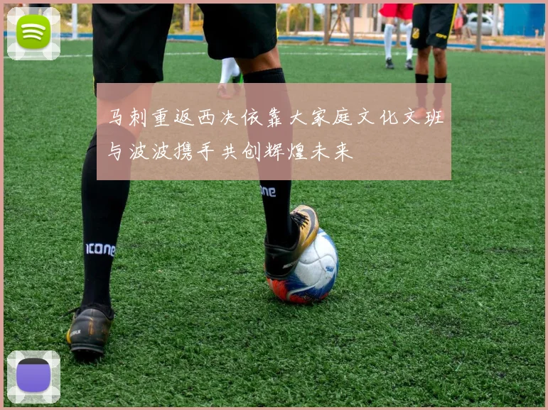 马刺重返西决依靠大家庭文化文班与波波携手共创辉煌未来