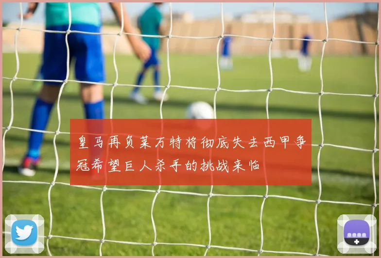 皇马再负莱万特将彻底失去西甲争冠希望巨人杀手的挑战来临