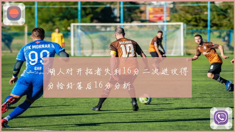湖人对开拓者失利16分二次进攻得分恰好落后16分分析