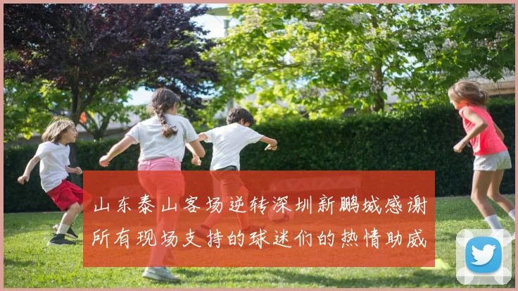 山东泰山客场逆转深圳新鹏城感谢所有现场支持的球迷们的热情助威